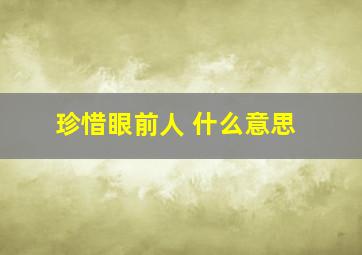 珍惜眼前人 什么意思